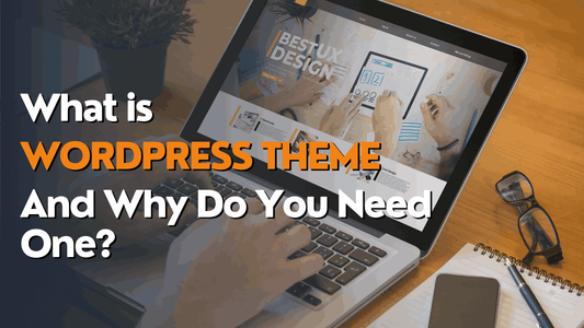 What Is a WordPress Theme, and Why Do You Need One?